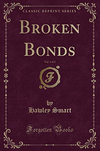 Beispielbild fr Broken Bonds, Vol. 3 of 3 (Classic Reprint) zum Verkauf von Reuseabook