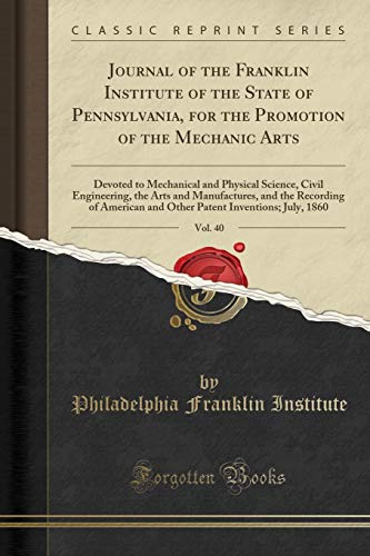 Stock image for Journal of the Franklin Institute of the State of Pennsylvania, for the Promotion of the Mechanic Arts, Vol 40 Devoted to Mechanical and Physical Recording of American and Other Patent Inven for sale by PBShop.store US