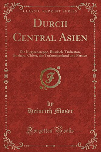 9781334201059: Durch Central Asien: Die Kirgisensteppe, Russisch-Turkestan, Bochara, Chiwa, Das Turkmenenland Und Persien (Classic Reprint)