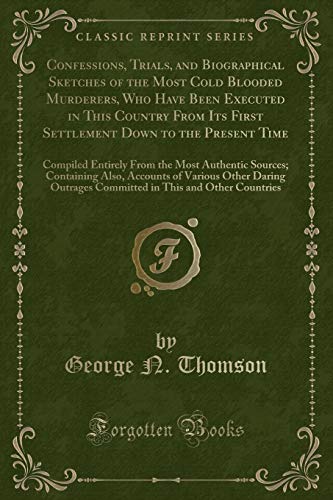 Imagen de archivo de Confessions, Trials, and Biographical Sketches of the Most Cold Blooded Murderers, Who Have Been Executed in This Country From Its First Settlement Sources Containing Also, Accounts of V a la venta por PBShop.store US