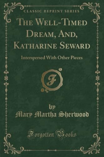 Beispielbild fr The WellTimed Dream, And, Katharine Seward Interspersed With Other Pieces Classic Reprint zum Verkauf von PBShop.store US