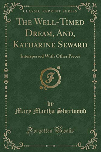 Imagen de archivo de The WellTimed Dream, And, Katharine Seward Interspersed With Other Pieces Classic Reprint a la venta por PBShop.store US