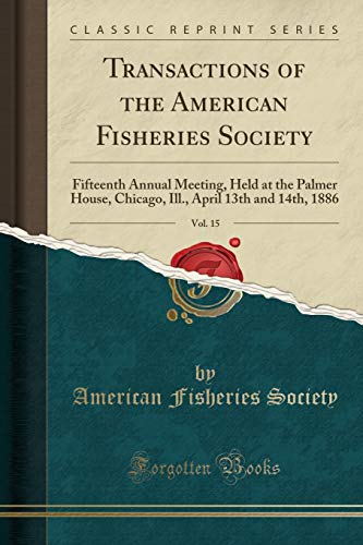 Beispielbild fr Transactions of the American Fisheries Society, Vol 15 Fifteenth Annual Meeting, Held at the Palmer House, Chicago, Ill, April 13th and 14th, 1886 Classic Reprint zum Verkauf von PBShop.store US