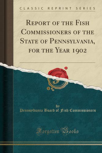 9781334209062: Report of the Fish Commissioners of the State of Pennsylvania, for the Year 1902 (Classic Reprint)