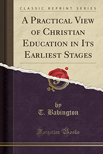 Stock image for A Practical View of Christian Education in Its Earliest Stages Classic Reprint for sale by PBShop.store US