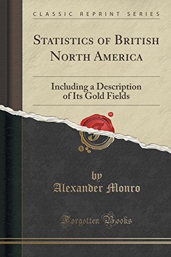 Stock image for Statistics of British North America Including a Description of Its Gold Fields Classic Reprint for sale by PBShop.store US
