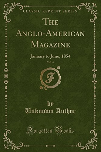 Stock image for The Anglo-American Magazine, Vol. 4: January to June, 1854 (Classic Reprint) for sale by Forgotten Books