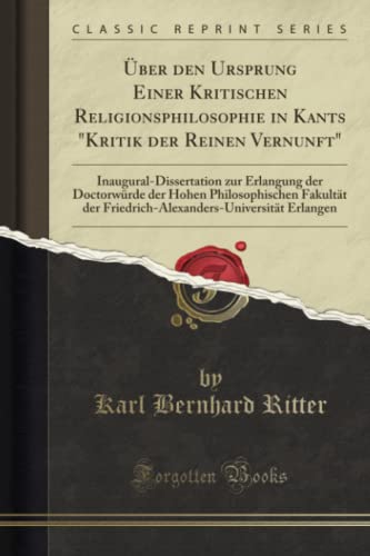 Stock image for ber den Ursprung Einer Kritischen Religionsphilosophie in Kants Kritik der Reinen Vernunft InauguralDissertation zur Erlangung der Doctorwrde Erlangen Classic Reprint for sale by PBShop.store US