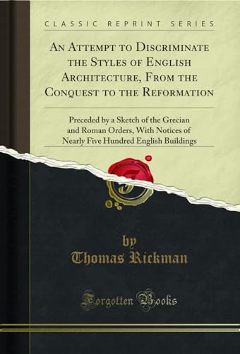 9781334231773: An Attempt to Discriminate the Styles of English Architecture, From the Conquest to the Reformation: Preceded by a Sketch of the Grecian and Roman ... Hundred English Buildings (Classic Reprint)