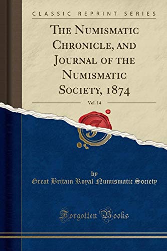 Stock image for The Numismatic Chronicle, and Journal of the Numismatic Society, 1874, Vol 14 Classic Reprint for sale by PBShop.store US