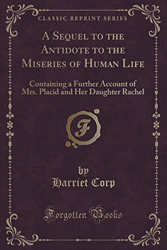 Beispielbild fr A Sequel to the Antidote to the Miseries of Human Life Containing a Further Account of Mrs Placid and Her Daughter Rachel Classic Reprint zum Verkauf von PBShop.store US