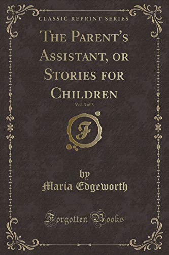 Beispielbild fr The Parent's Assistant, or Stories for Children, Vol 3 of 3 Classic Reprint zum Verkauf von PBShop.store US
