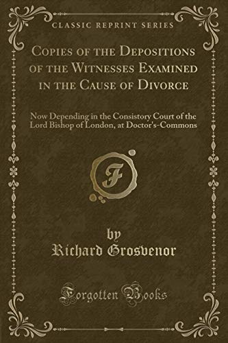 9781334250040: Copies of the Depositions of the Witnesses Examined in the Cause of Divorce: Now Depending in the Consistory Court of the Lord Bishop of London, at Doctor's-Commons (Classic Reprint)