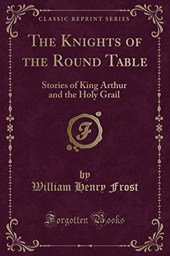 Beispielbild fr The Knights of the Round Table Stories of King Arthur and the Holy Grail Classic Reprint zum Verkauf von PBShop.store US