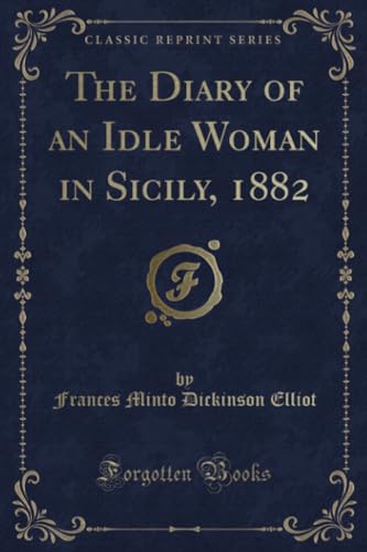 Imagen de archivo de The Diary of an Idle Woman in Sicily, 1882 Classic Reprint a la venta por PBShop.store US