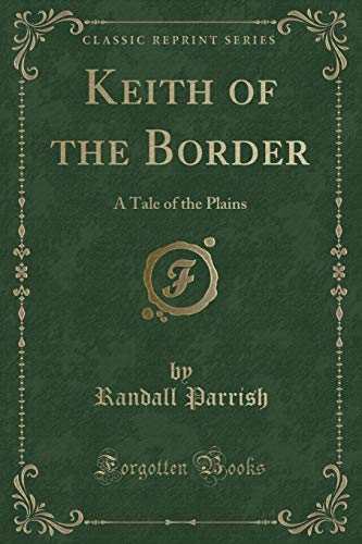 Stock image for Keith of the Border A Tale of the Plains Classic Reprint for sale by PBShop.store US