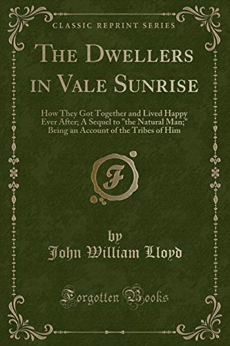 Beispielbild fr The Dwellers in Vale Sunrise How They Got Together and Lived Happy Ever After A Sequel to the Natural Man Being an Account of the Tribes of Him Classic Reprint zum Verkauf von PBShop.store US