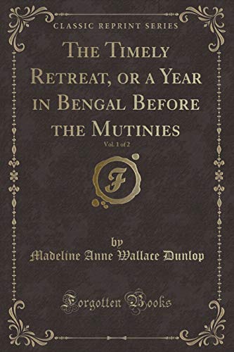 Stock image for The Timely Retreat, or a Year in Bengal Before the Mutinies, Vol 1 of 2 Classic Reprint for sale by PBShop.store US