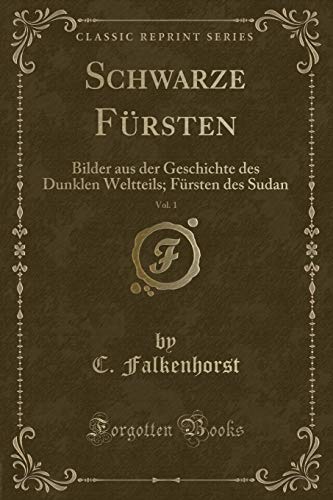 Stock image for Schwarze Frsten, Vol 1 Bilder aus der Geschichte des Dunklen Weltteils Frsten des Sudan Classic Reprint for sale by PBShop.store US