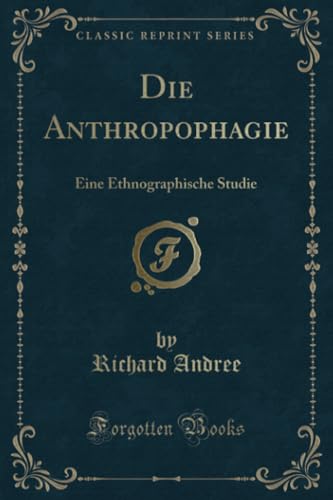 Stock image for Die Anthropophagie Eine Ethnographische Studie Classic Reprint for sale by PBShop.store US