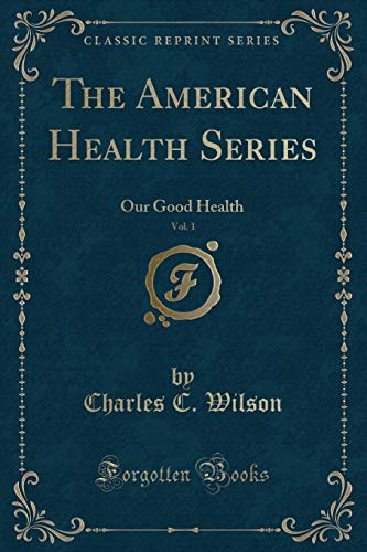 Imagen de archivo de The American Health Series, Vol. 1: Our Good Health (Classic Reprint) a la venta por Forgotten Books