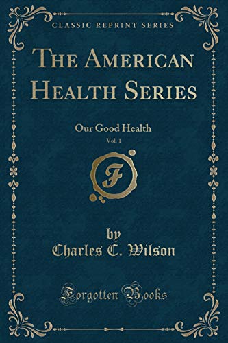 Stock image for The American Health Series, Vol. 1: Our Good Health (Classic Reprint) for sale by Forgotten Books