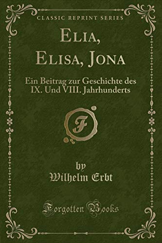 Imagen de archivo de Elia, Elisa, Jona Ein Beitrag zur Geschichte des IX Und VIII Jahrhunderts Classic Reprint a la venta por PBShop.store US