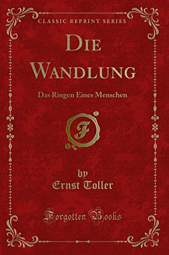 Die Wandlung Das Ringen Eines Menschen Classic Reprint - Ernst Toller