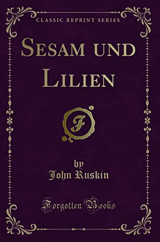 Sesam und Lilien (Classic Reprint) - Ruskin, John