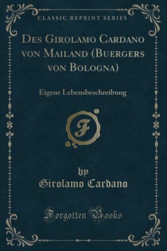 Beispielbild fr Des Girolamo Cardano von Mailand Buergers von Bologna Eigene Lebensbeschreibung Classic Reprint zum Verkauf von PBShop.store US