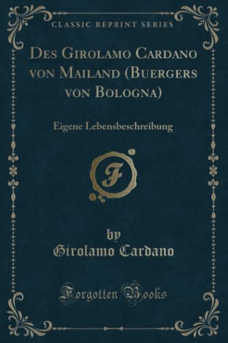 Imagen de archivo de Des Girolamo Cardano von Mailand Buergers von Bologna Eigene Lebensbeschreibung Classic Reprint a la venta por PBShop.store US