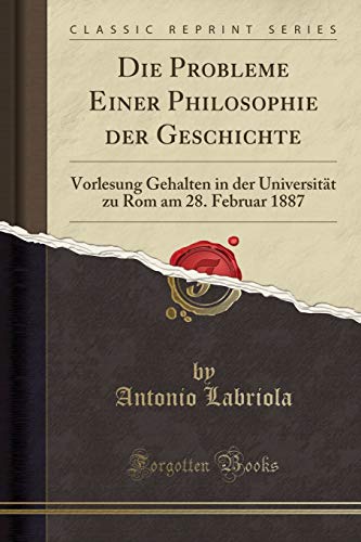 Imagen de archivo de Die Probleme Einer Philosophie der Geschichte Vorlesung Gehalten in der Universitt zu Rom am 28 Februar 1887 Classic Reprint a la venta por PBShop.store US