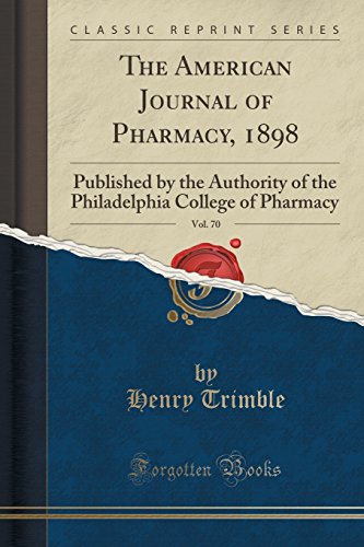 Imagen de archivo de The American Journal of Pharmacy, 1898, Vol. 70 (Classic Reprint) a la venta por Forgotten Books