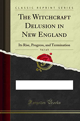 Beispielbild fr The Witchcraft Delusion in New England, Vol. 1 of 3 : Its Rise, Progress, and Termination (Classic Reprint) zum Verkauf von Buchpark