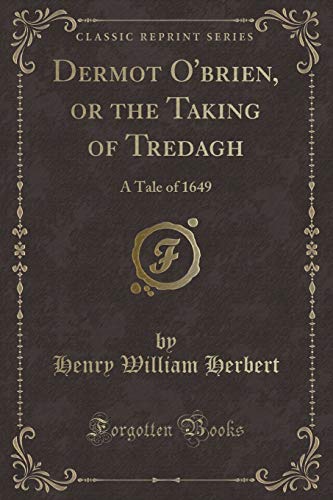 Imagen de archivo de Dermot O'brien, or the Taking of Tredagh A Tale of 1649 Classic Reprint a la venta por PBShop.store US
