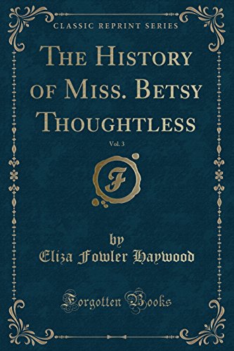 Stock image for The History of Miss Betsy Thoughtless, Vol 3 Classic Reprint for sale by PBShop.store US