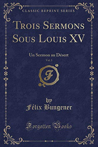 Beispielbild fr Trois Sermons Sous Louis XV, Vol 3 Un Sermon au Dsert Classic Reprint zum Verkauf von PBShop.store US