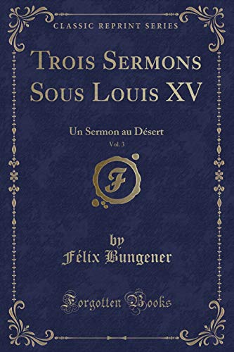 Imagen de archivo de Trois Sermons Sous Louis XV, Vol 3 Un Sermon au Dsert Classic Reprint a la venta por PBShop.store US