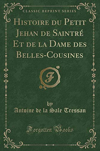 Stock image for Histoire du Petit Jehan de Saintr Et de la Dame des BellesCousines Classic Reprint for sale by PBShop.store US