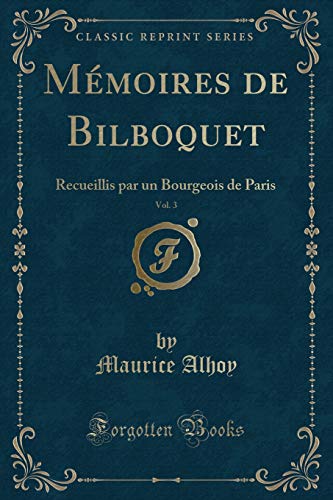 Stock image for Mmoires de Bilboquet, Vol 3 Recueillis par un Bourgeois de Paris Classic Reprint for sale by PBShop.store US