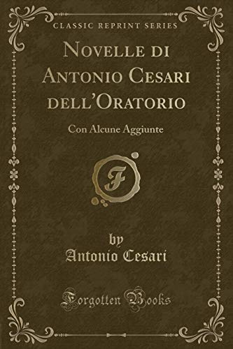 Imagen de archivo de Novelle di Antonio Cesari dell'Oratorio Con Alcune Aggiunte Classic Reprint a la venta por PBShop.store US