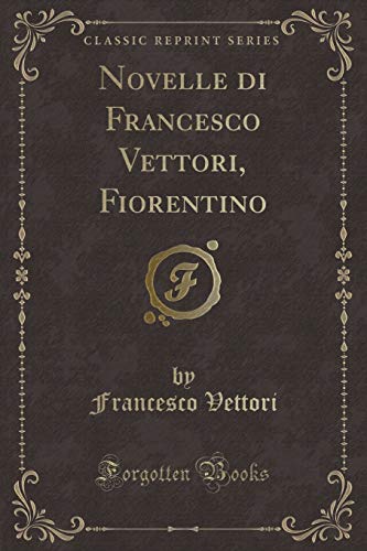 Imagen de archivo de Novelle di Francesco Vettori, Fiorentino Classic Reprint a la venta por PBShop.store US