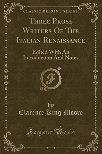 Imagen de archivo de Three Prose Writers Of The Italian Renaissance Edited With An Introduction And Notes Classic Reprint a la venta por PBShop.store US