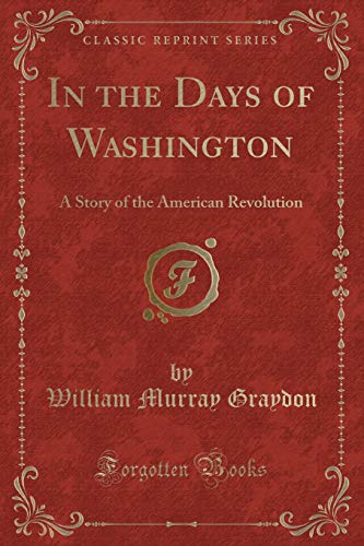 Stock image for In the Days of Washington A Story of the American Revolution Classic Reprint for sale by PBShop.store US