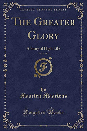 Beispielbild fr The Greater Glory, Vol 1 of 2 A Story of High Life Classic Reprint zum Verkauf von PBShop.store US