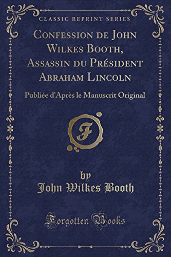 Stock image for Confession de John Wilkes Booth, Assassin du Prsident Abraham Lincoln Publie d'Aprs le Manuscrit Original Classic Reprint for sale by PBShop.store US