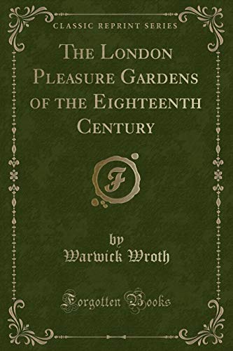 9781334470448: The London Pleasure Gardens of the Eighteenth Century (Classic Reprint)