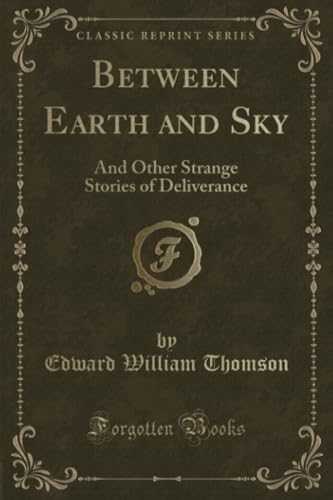 Stock image for Between Earth and Sky And Other Strange Stories of Deliverance Classic Reprint for sale by PBShop.store US