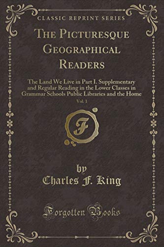 Imagen de archivo de The Picturesque Geographical Readers, Vol 1 The Land We Live in Part I Supplementary and Regular Reading in the Lower Classes in Grammar Schools Public Libraries and the Home Classic Reprint a la venta por PBShop.store US