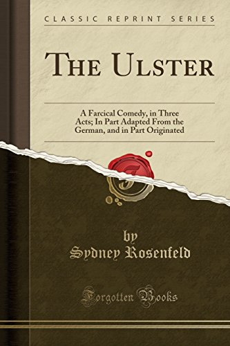 9781334492778: The Ulster: A Farcical Comedy, in Three Acts; In Part Adapted From the German, and in Part Originated (Classic Reprint)